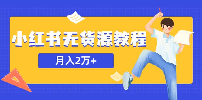 某网赚培训收费3900的小红书无货源教程，月入2万＋副业或者全职在家都可以-巴叔叔资源网