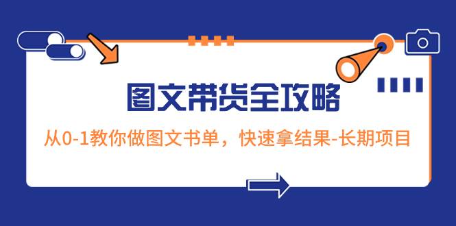 超火的图文带货全攻略：从0-1教你做图文书单，快速拿结果-长期项目-巴叔叔资源网