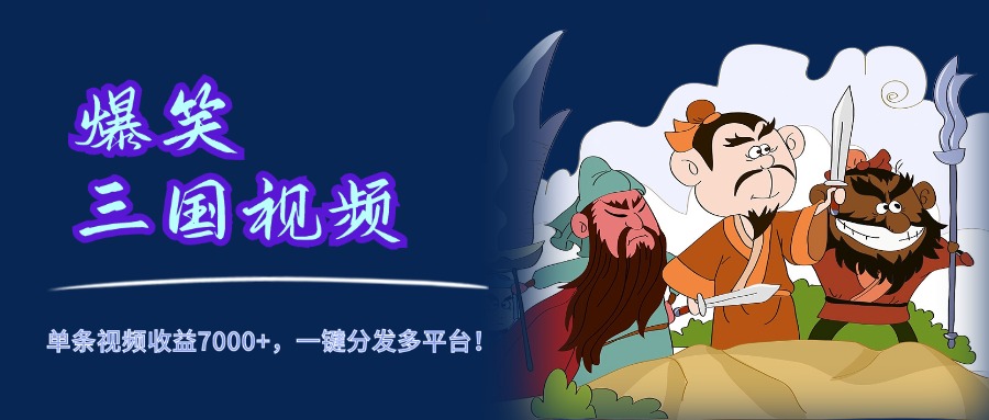 爆笑三国视频，5分钟制作，单条视频收益7000元+，一键分发多平台！-巴叔叔资源网