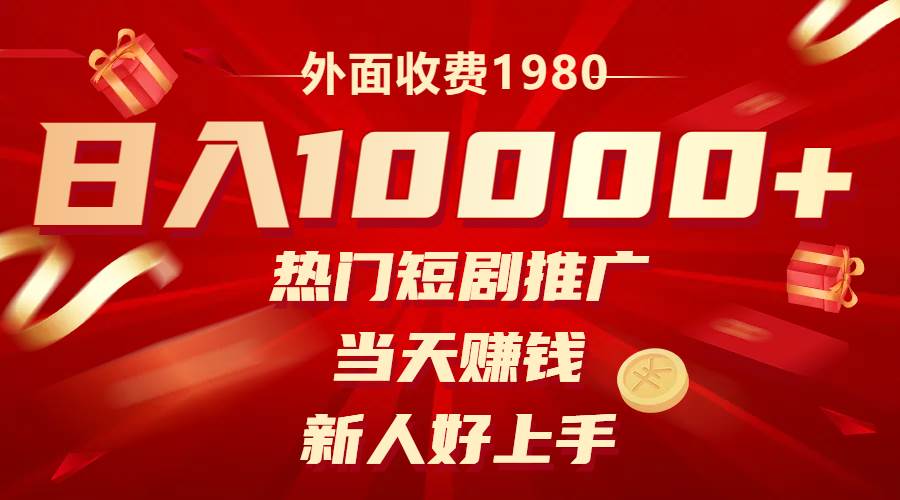 外面收费1980，热门短剧推广，当天赚钱，新人好上手，日入1w+-巴叔叔资源网
