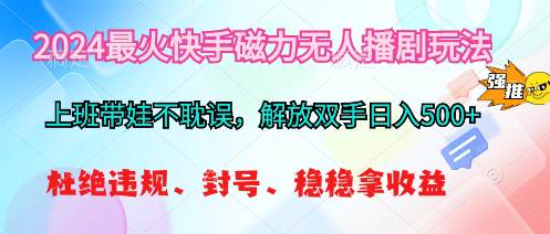 2024最火快手磁力无人播剧玩法，解放双手日入500+-巴叔叔资源网