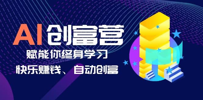 AI学习创富营-AI时代，赋能你终身学习、快乐赚钱、自动创富-巴叔叔资源网