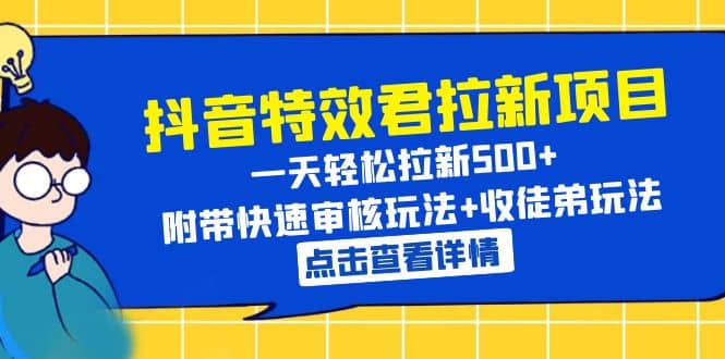抖音特效君拉新项目 一天轻松拉新500+ 附带快速审核玩法+收徒弟玩法-巴叔叔资源网