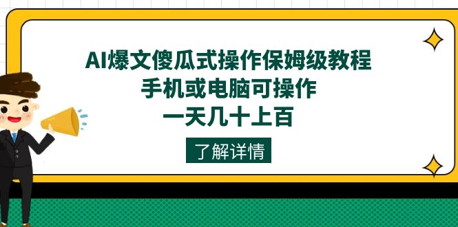 AI爆文傻瓜式操作保姆级教程，手机或电脑可操作，一天几十上百！-巴叔叔资源网