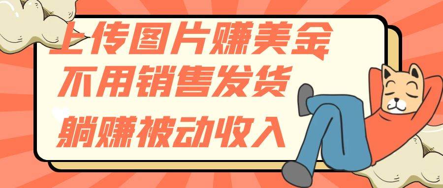 上传图片赚美金，不用销售发货躺赚被动收入-巴叔叔资源网