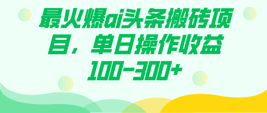 最火爆ai头条搬砖项目，单日操作收益100-300+-巴叔叔资源网