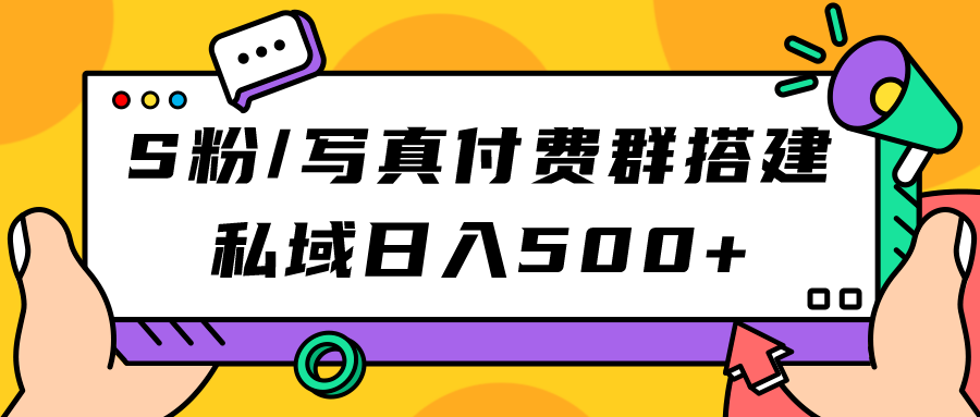 S粉/写真付费群搭建：私域日入500+（教程+源码）-巴叔叔资源网