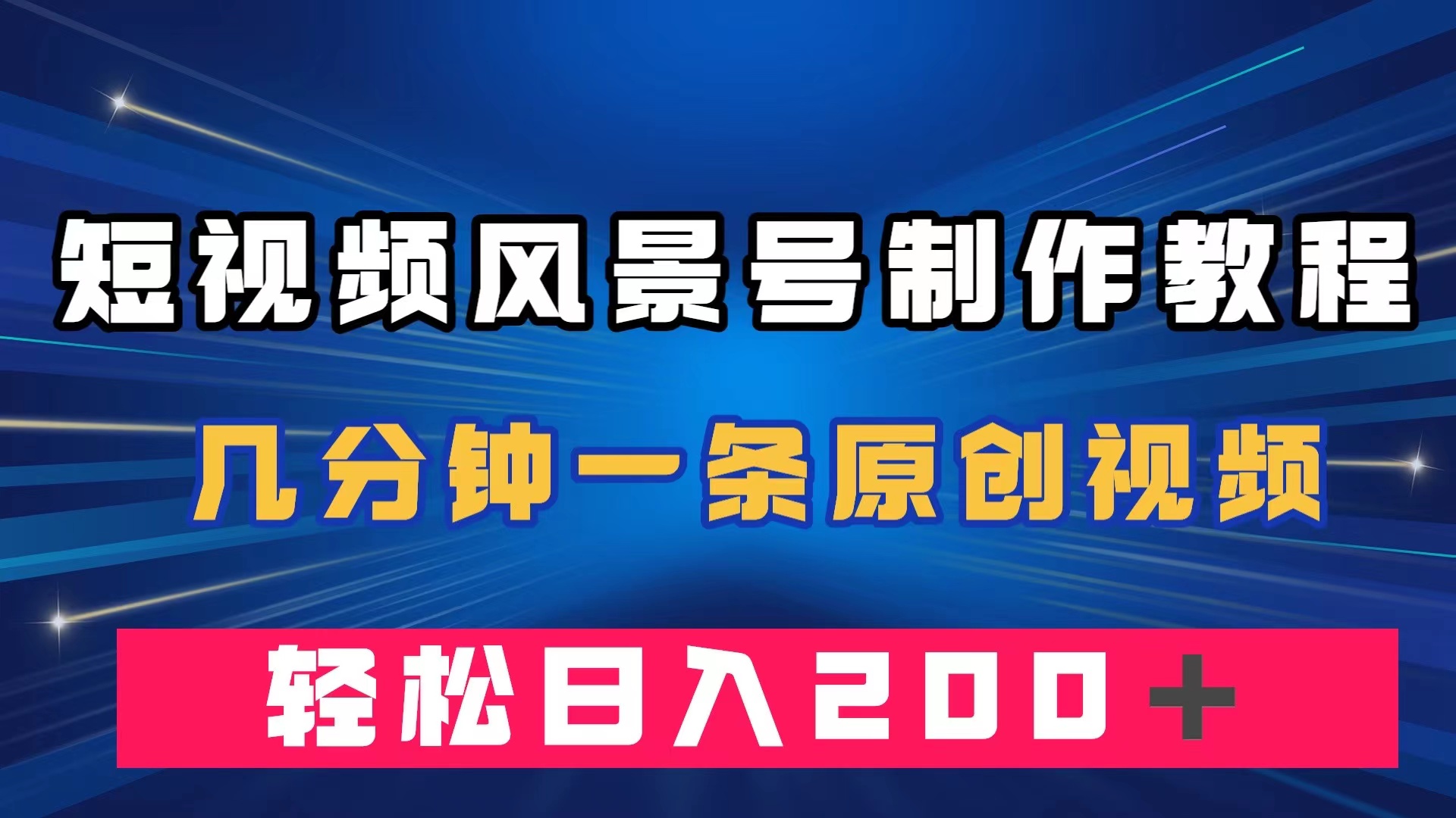 短视频风景号制作教程，几分钟一条原创视频，轻松日入200＋-巴叔叔资源网