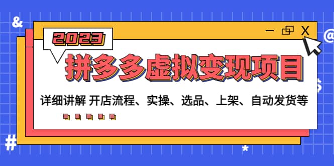 拼多多虚拟变现项目：讲解开店流程-实操-选品-上架-自动发货等(无水印)-巴叔叔资源网
