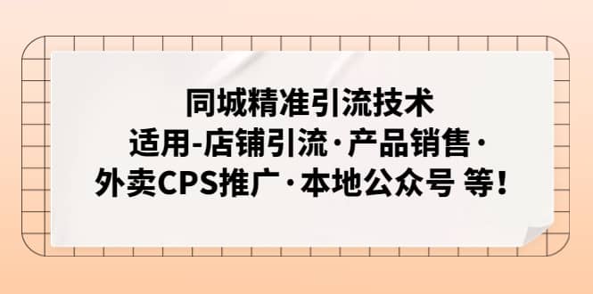 同城精准引流技术：适用-店铺引流·产品销售·外卖CPS推广·本地公众号 等-巴叔叔资源网