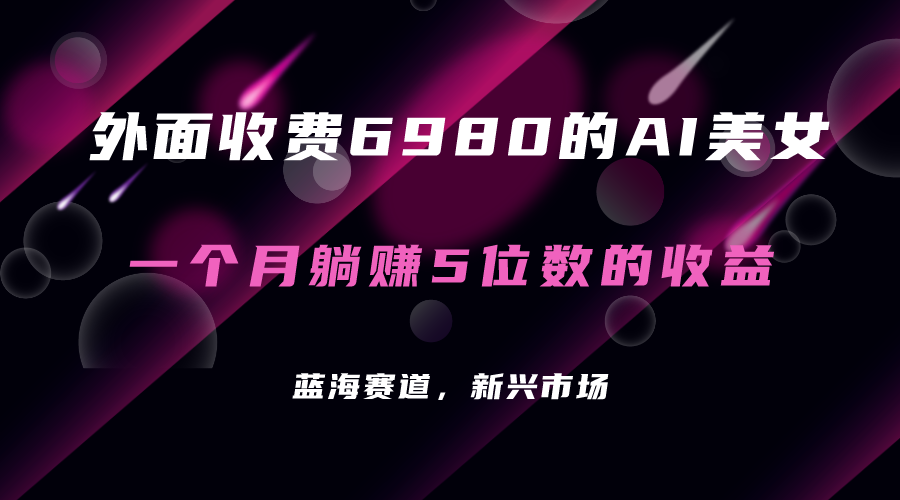 外面收费6980的AI美女项目！每月躺赚5位数收益（教程+素材+工具）-巴叔叔资源网