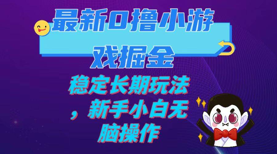 最新0撸小游戏掘金单机日入100-200稳定长期玩法，新手小白无脑操作-巴叔叔资源网