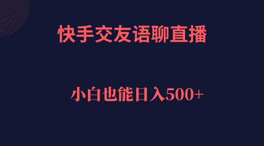 快手交友语聊直播，轻松日入500＋-巴叔叔资源网