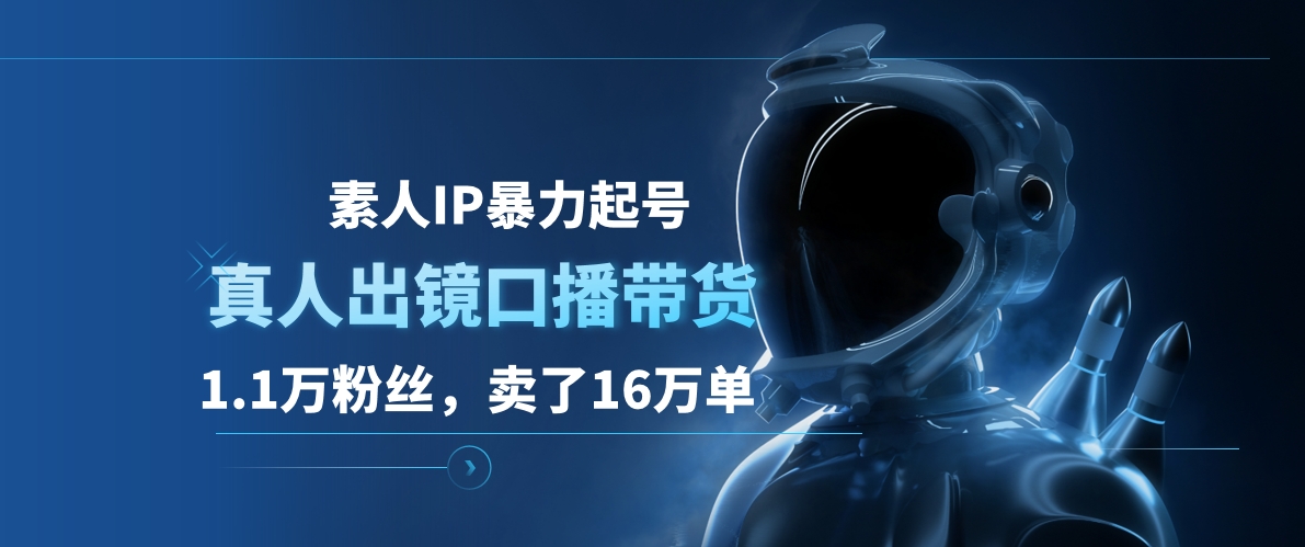 素人IP暴力起号，真人出镜口播带货，1.1万粉丝，卖了16万单-巴叔叔资源网