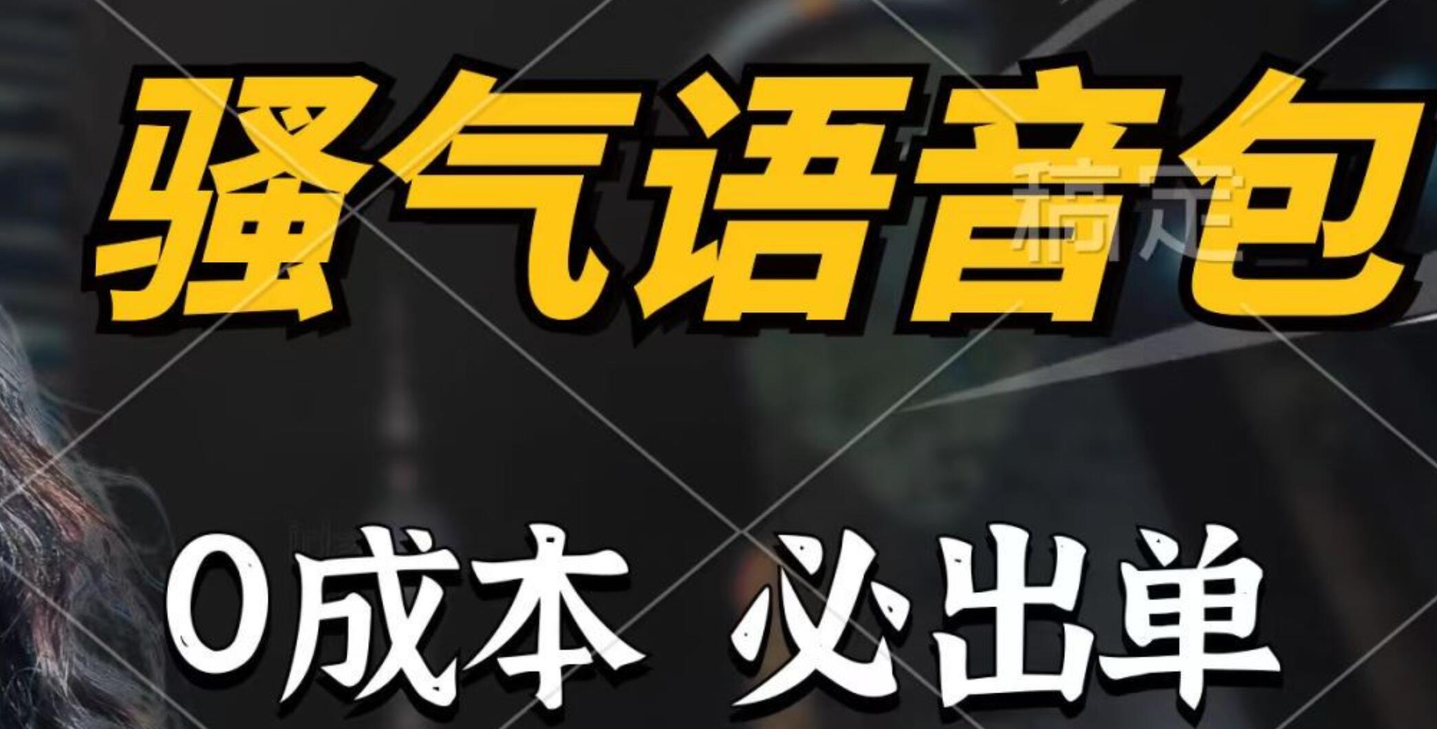 骚气语音包，0成本一天1000+，闭着眼也能出单，详细教程！-巴叔叔资源网