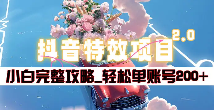抖音特效领红包项目2.0_小白完整攻略，单账号轻松200+到手~-巴叔叔资源网