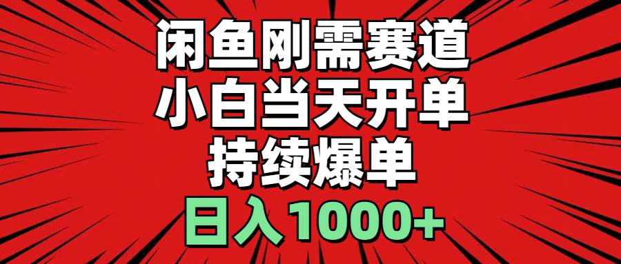 闲鱼刚需赛道，小白当天开单，持续爆单，日入1000+-巴叔叔资源网