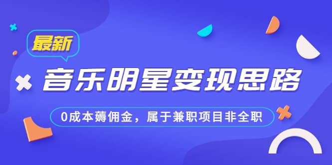 某公众号付费文章《音乐明星变现思路，0成本薅佣金，属于兼职项目非全职》-巴叔叔资源网