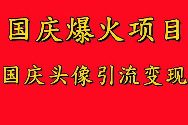 国庆爆火风口项目——国庆头像引流变现，零门槛高收益，小白也能起飞-巴叔叔资源网