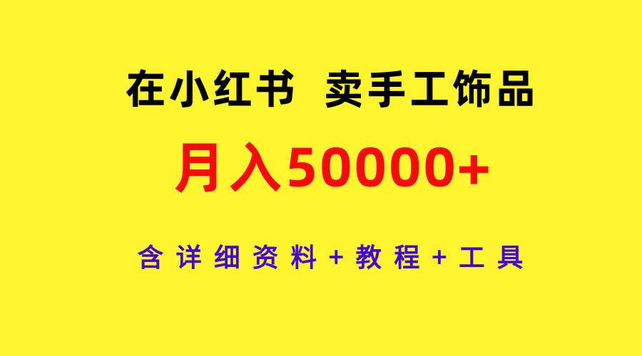 在小红书卖手工饰品，月入50000+，含详细资料+教程+工具-巴叔叔资源网