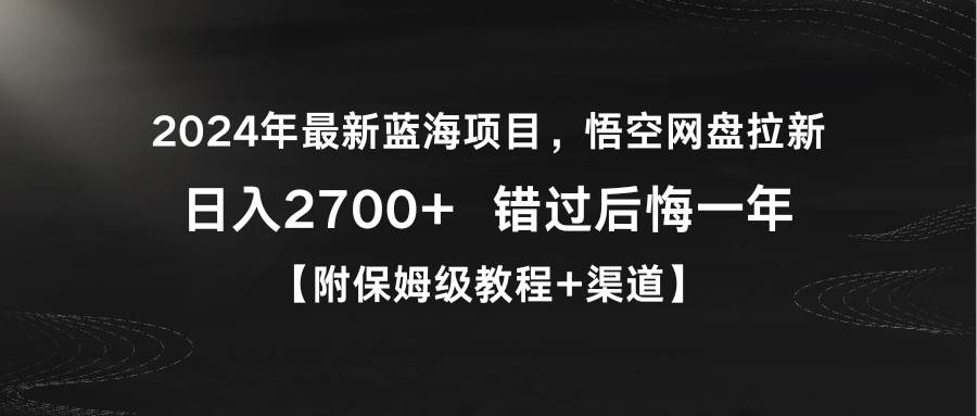 2024年最新蓝海项目，悟空网盘拉新，日入2700+错过后悔一年【附保姆级教…-巴叔叔资源网