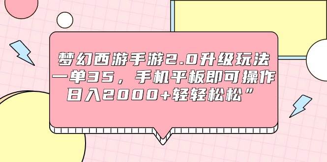 梦幻西游手游2.0升级玩法，一单35，手机平板即可操作，日入2000+轻轻松松”-巴叔叔资源网