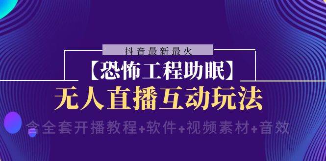 抖音最新最火【恐怖工程 抖音最新最火【恐怖工程助眠】无人直播互动玩法（含全套开播教程+软件+视频素材+音效）-巴叔叔资源网