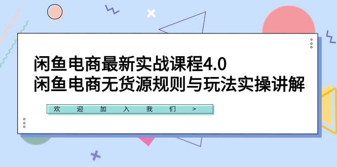 闲鱼电商最新实战课程4.0：闲鱼电商无货源规则与玩法实操讲解！-巴叔叔资源网
