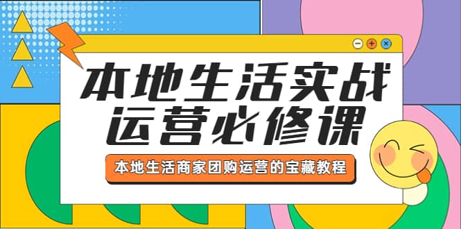 本地生活实战运营必修课，本地生活商家-团购运营的宝藏教程-巴叔叔资源网
