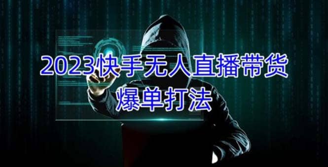 2023快手无人直播带货爆单，正规合法长期稳定 单账号月收益5000+可批量操作-巴叔叔资源网
