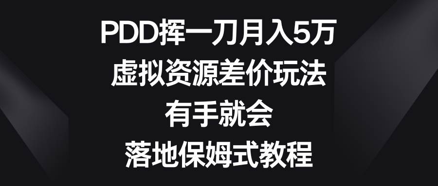 PDD挥一刀月入5万，虚拟资源差价玩法，有手就会，落地保姆式教程-巴叔叔资源网