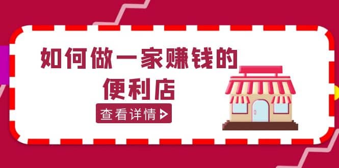 200w粉丝大V教你如何做一家赚钱的便利店选址教程，抖音卖999（无水印）-巴叔叔资源网