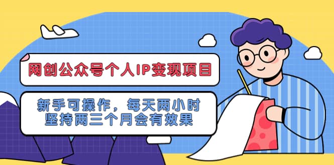 网创公众号个人IP变现项目：新手可操作，每天两小时，坚持两三个月会有效果-巴叔叔资源网