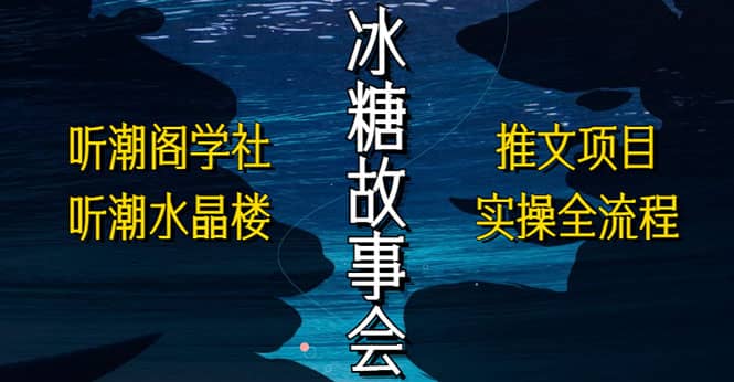 抖音冰糖故事会项目实操，小说推文项目实操全流程，简单粗暴-巴叔叔资源网