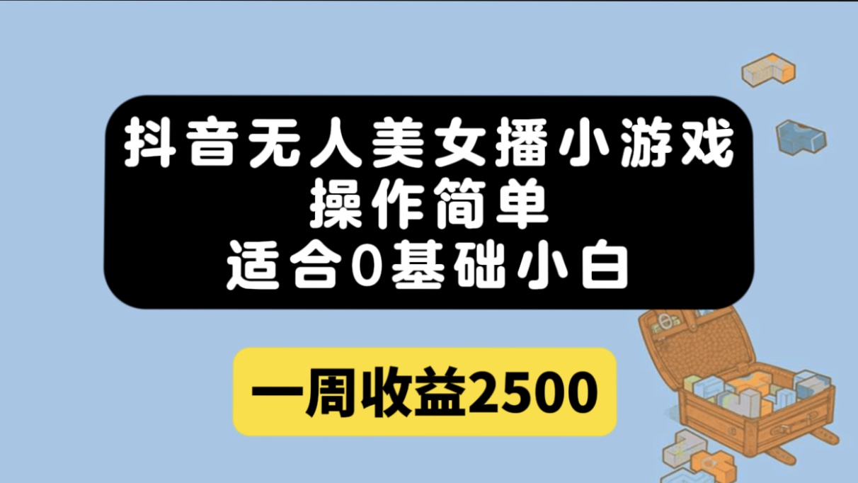 抖音无人美女播小游戏，操作简单，适合0基础小白一周收益2500-巴叔叔资源网