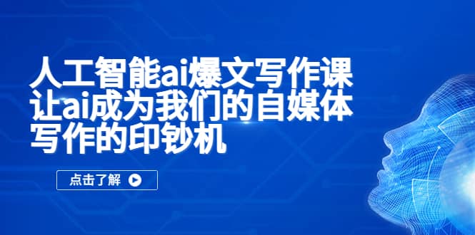 人工智能ai爆文写作课，让ai成为我们的自媒体写作的印钞机-巴叔叔资源网