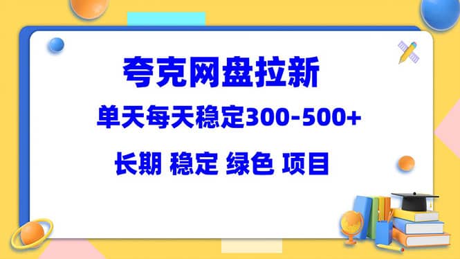 夸克网盘拉新项目：单天稳定300-500＋长期 稳定 绿色（教程+资料素材）-巴叔叔资源网