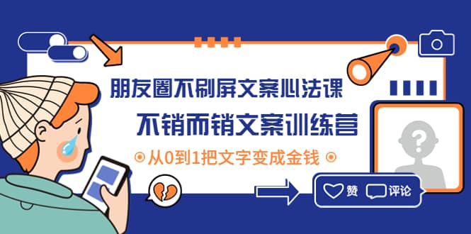 朋友圈不刷屏文案心法课：不销而销文案训练营，从0到1把文字变成金钱-巴叔叔资源网