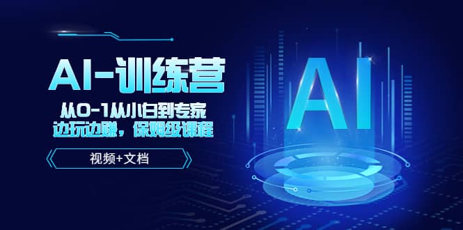 人工智能AI-训练营，从0-1从小白到专家，边玩边赚 保姆级课程（视频+文档）-巴叔叔资源网