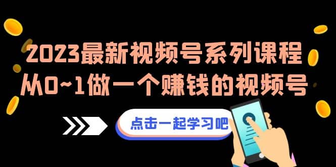 2023最新视频号系列课程，从0~1做一个赚钱的视频号（8节视频课）-巴叔叔资源网