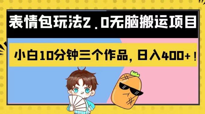 表情包玩法2.0无脑搬运项目，小白10分钟三个作品，日入400+！【揭秘】-巴叔叔资源网