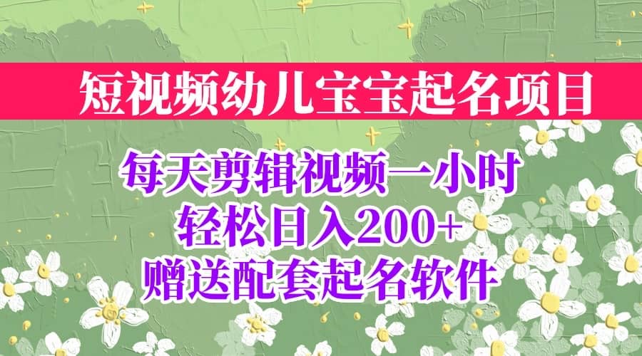 短视频幼儿宝宝起名项目，全程投屏实操，赠送配套软件-巴叔叔资源网