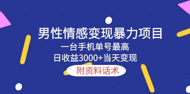 男性情感变现暴力项目，一台手机当天变现，附资料话术-巴叔叔资源网