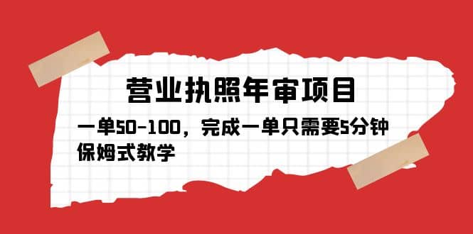 营业执照年审项目，一单50-100，完成一单只需要5分钟，保姆式教学-巴叔叔资源网