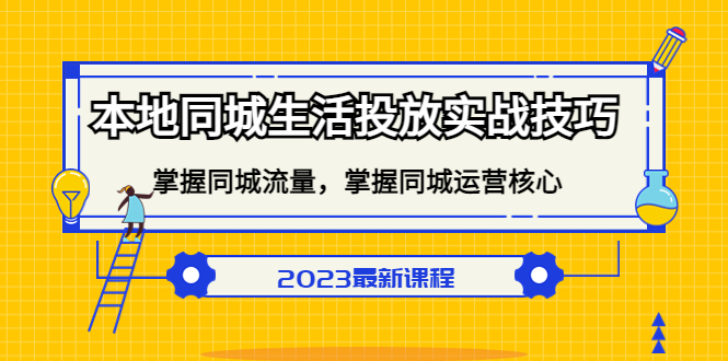 本地同城生活投放实战技巧，掌握-同城流量，掌握-同城运营核心-巴叔叔资源网