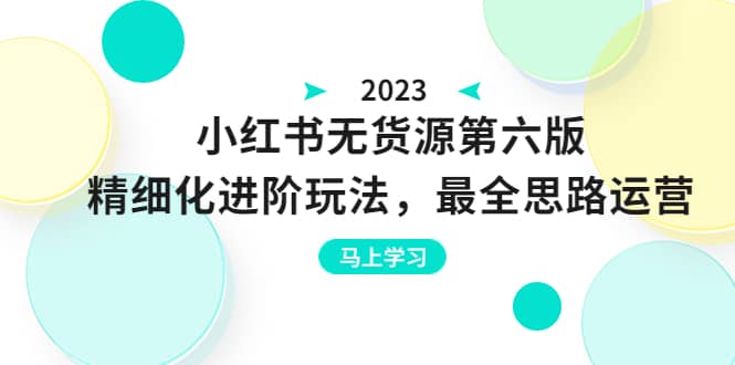 绅白不白·小红书无货源第六版，精细化进阶玩法，最全思路运营，可长久操作-巴叔叔资源网
