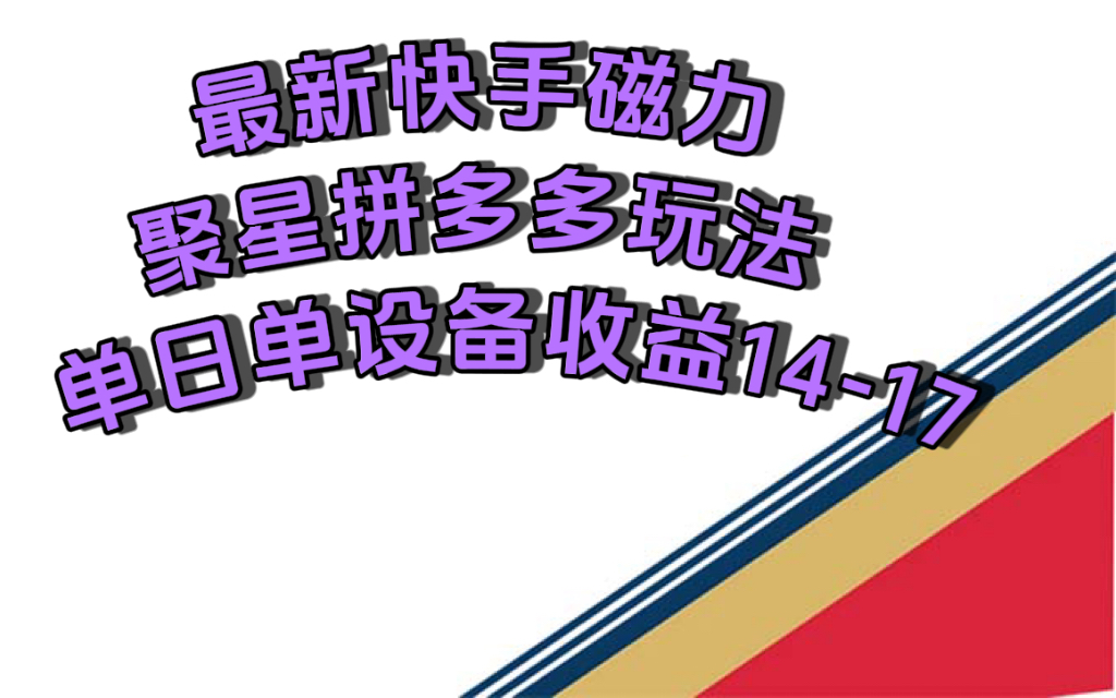 最新快手磁力聚星撸拼多多玩法，单设备单日收益14—17元-巴叔叔资源网