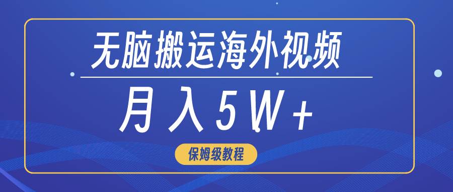无脑搬运海外短视频，3分钟上手0门槛，月入5W+-巴叔叔资源网