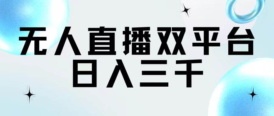 无人直播双平台，日入三千-巴叔叔资源网
