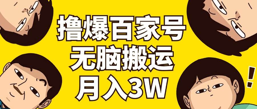 撸爆百家号3.0，无脑搬运，无需剪辑，有手就会，一个月狂撸3万-巴叔叔资源网